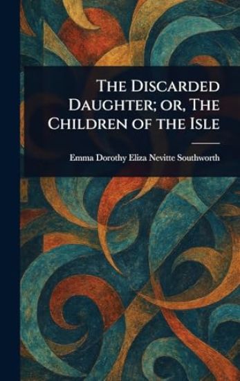 The Discarded Daughter; or, The Children of the Isle