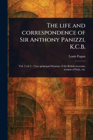 The Life and Correspondence of Sir Anthony Panizzi, K.C.B.