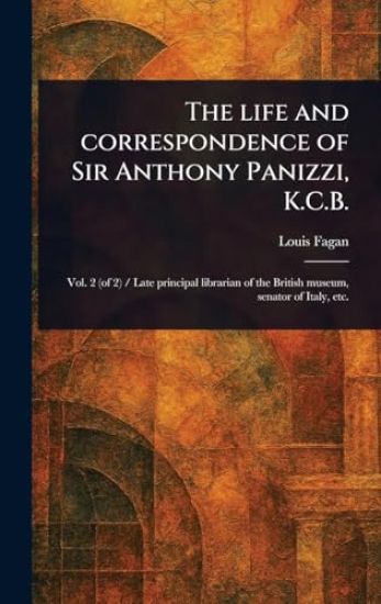 The Life and Correspondence of Sir Anthony Panizzi, K.C.B.
