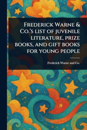 Frederick Warne & Co.'s List of Juvenile Literature, Prize Books, and Gift Books for Young People