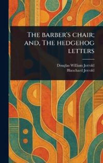 The Barber's Chair; and, The Hedgehog Letters