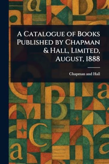 A Catalogue of Books Published by Chapman & Hall, Limited, August, 1888