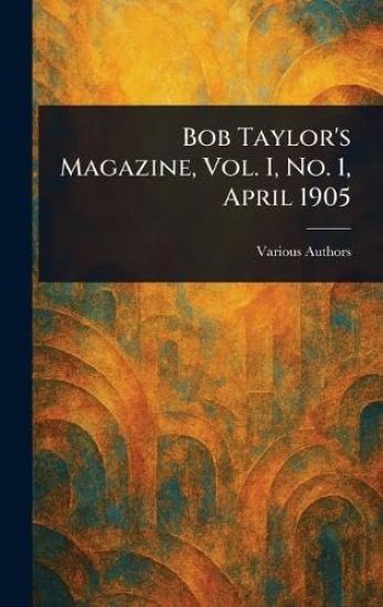 Bob Taylor's Magazine, Vol. I, No. 1, April 1905