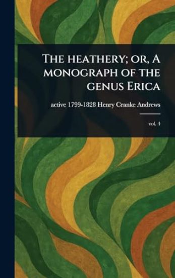 The Heathery; or, A Monograph of the Genus Erica