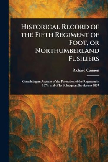 Historical Record of the Fifth Regiment of Foot, or Northumberland Fusiliers