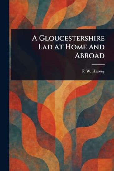 A Gloucestershire Lad at Home and Abroad