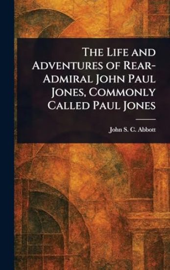 The Life and Adventures of Rear-Admiral John Paul Jones, Commonly Called Paul Jones