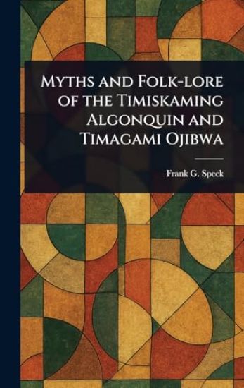 Myths and Folk-lore of the Timiskaming Algonquin and Timagami Ojibwa