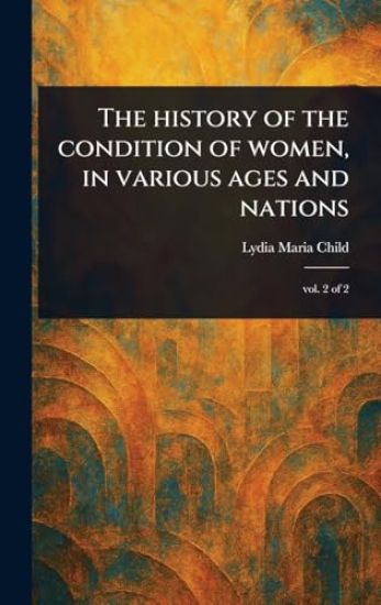 The History of the Condition of Women, in Various Ages and Nations