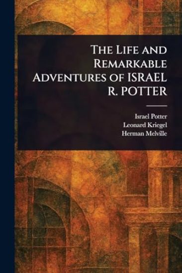 The Life and Remarkable Adventures of ISRAEL R. POTTER