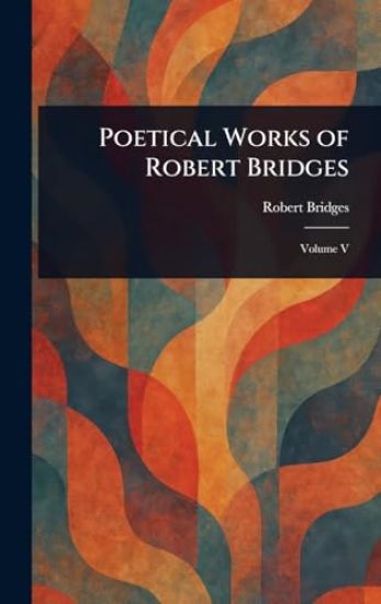Poetical Works of Robert Bridges