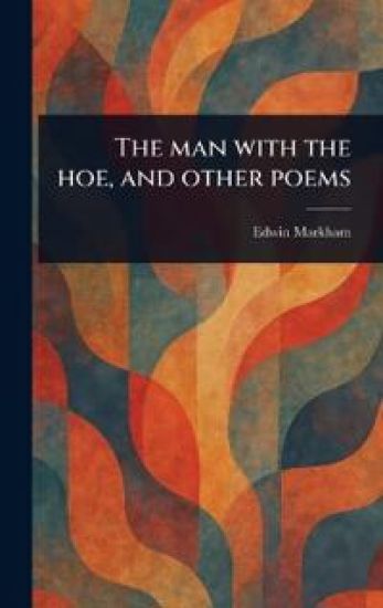The Man With the Hoe, and Other Poems