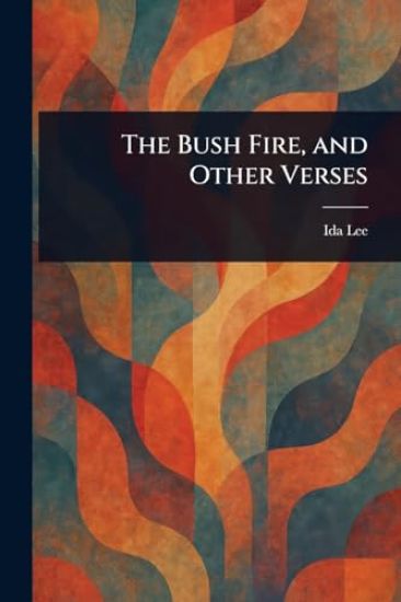 The Bush Fire, and Other Verses