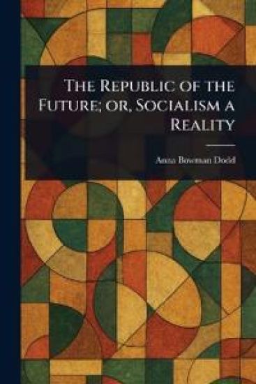 The Republic of the Future; or, Socialism a Reality