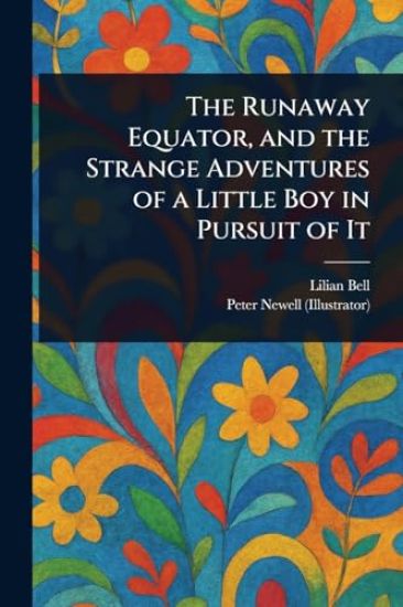 The Runaway Equator, and the Strange Adventures of a Little Boy in Pursuit of It