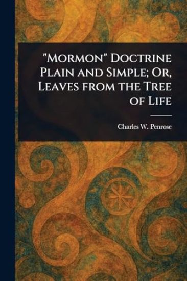 "Mormon" Doctrine Plain and Simple; Or, Leaves From the Tree of Life