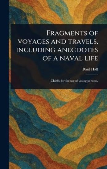 Fragments of Voyages and Travels, Including Anecdotes of a Naval Life