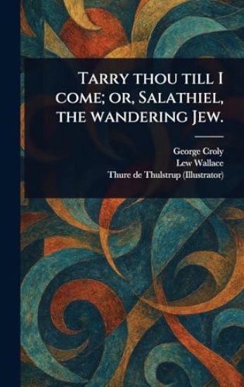 Tarry Thou Till I Come; or, Salathiel, the Wandering Jew.
