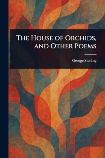 The House of Orchids, and Other Poems