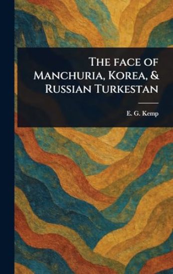 The Face of Manchuria, Korea, & Russian Turkestan