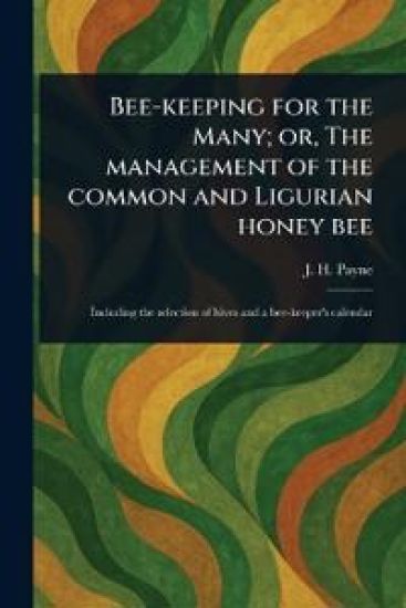 Bee-keeping for the Many; or, The Management of the Common and Ligurian Honey Bee