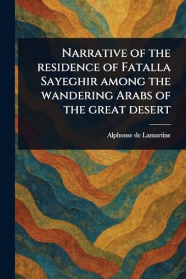 Narrative of the Residence of Fatalla Sayeghir Among the Wandering Arabs of the Great Desert