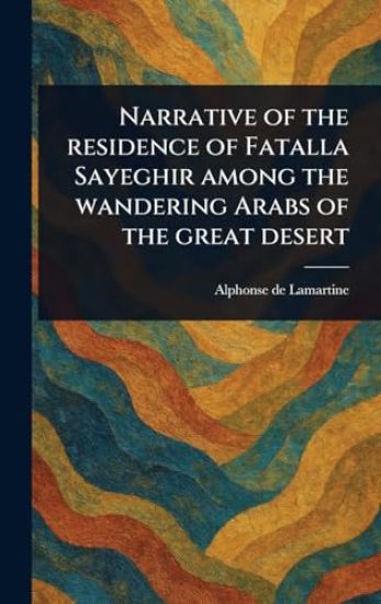 Narrative of the Residence of Fatalla Sayeghir Among the Wandering Arabs of the Great Desert