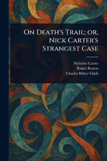 On Death's Trail; or, Nick Carter's Strangest Case