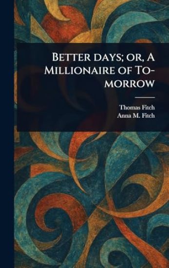 Better Days; or, A Millionaire of To-morrow