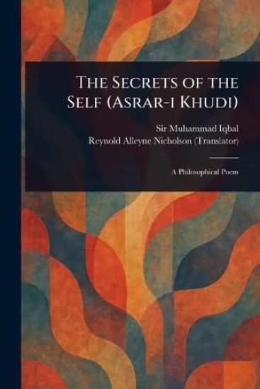 The Secrets of the Self (Asrar-i Khudi)