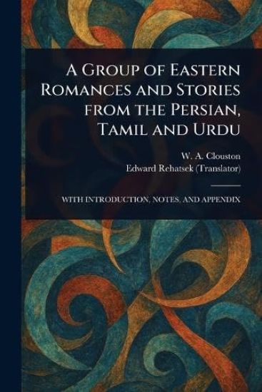 A Group of Eastern Romances and Stories From the Persian, Tamil and Urdu
