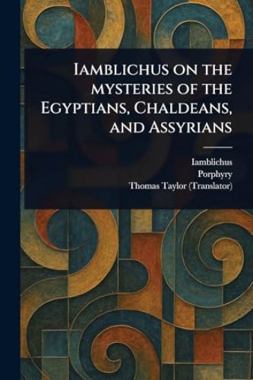 Iamblichus on the Mysteries of the Egyptians, Chaldeans, and Assyrians