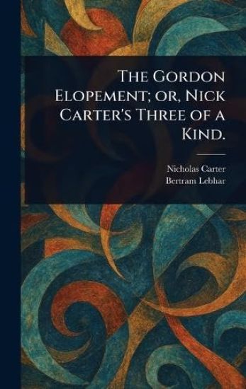 The Gordon Elopement; or, Nick Carter's Three of a Kind.