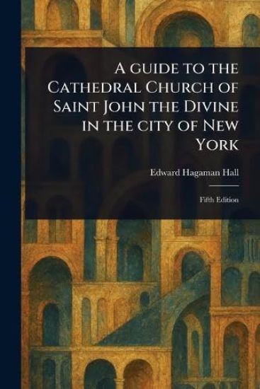 A Guide to the Cathedral Church of Saint John the Divine in the City of New York