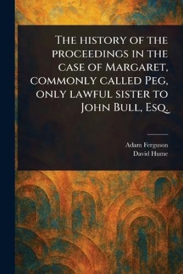 The History of the Proceedings in the Case of Margaret, Commonly Called Peg, Only Lawful Sister to John Bull, Esq.