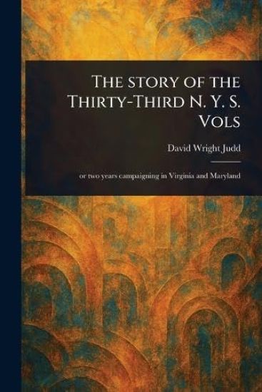 The Story of the Thirty-Third N. Y. S. Vols