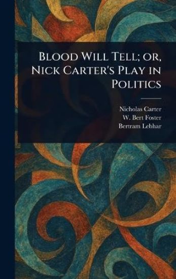 Blood Will Tell; or, Nick Carter's Play in Politics