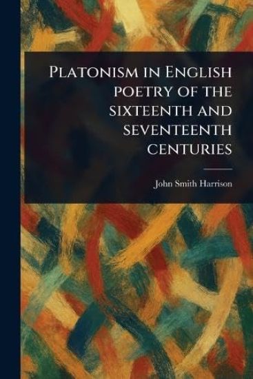 Platonism in English Poetry of the Sixteenth and Seventeenth Centuries