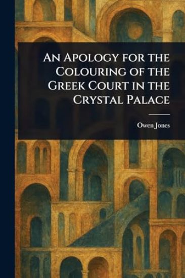 An Apology for the Colouring of the Greek Court in the Crystal Palace