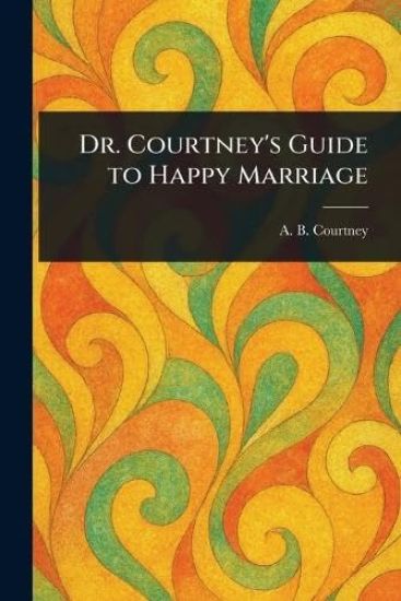 Dr. Courtney's Guide to Happy Marriage