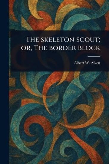 The Skeleton Scout; or, The Border Block