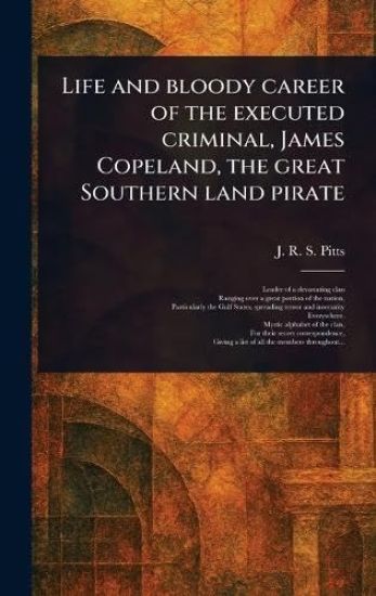 Life and Bloody Career of the Executed Criminal, James Copeland, the Great Southern Land Pirate