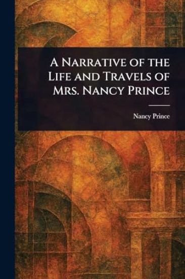 A Narrative of the Life and Travels of Mrs. Nancy Prince