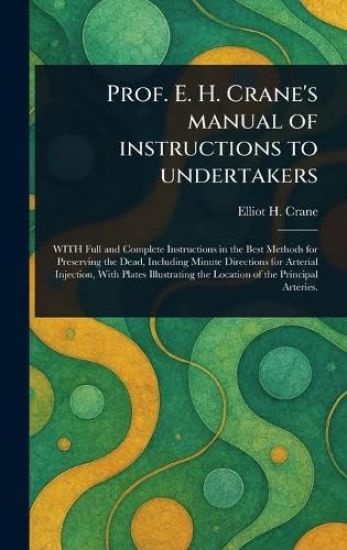 Prof. E. H. Crane's Manual of Instructions to Undertakers