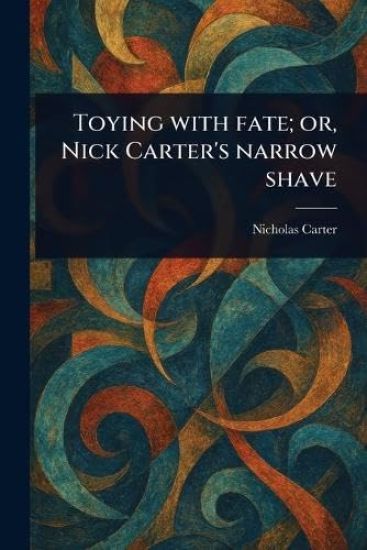 Toying With Fate; or, Nick Carter's Narrow Shave