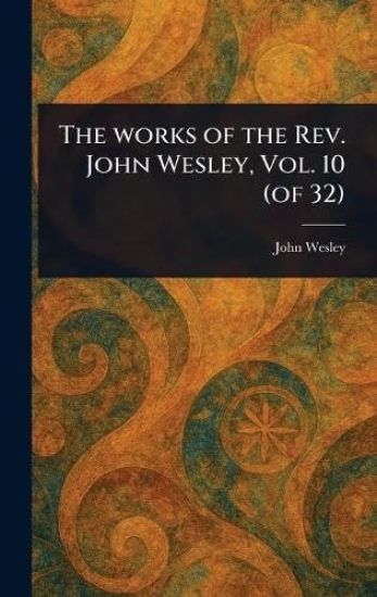 The Works of the Rev. John Wesley, Vol. 10 (of 32)