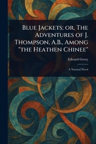 Blue Jackets; or, The Adventures of J. Thompson, A.B., Among "the Heathen Chinee"