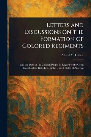 Letters and Discussions on the Formation of Colored Regiments