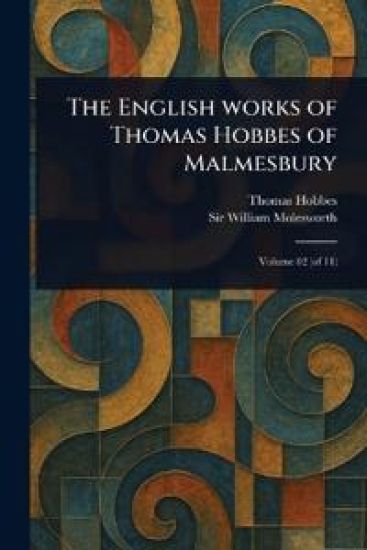 The English Works of Thomas Hobbes of Malmesbury