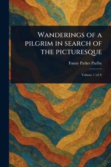 Wanderings of a Pilgrim in Search of the Picturesque